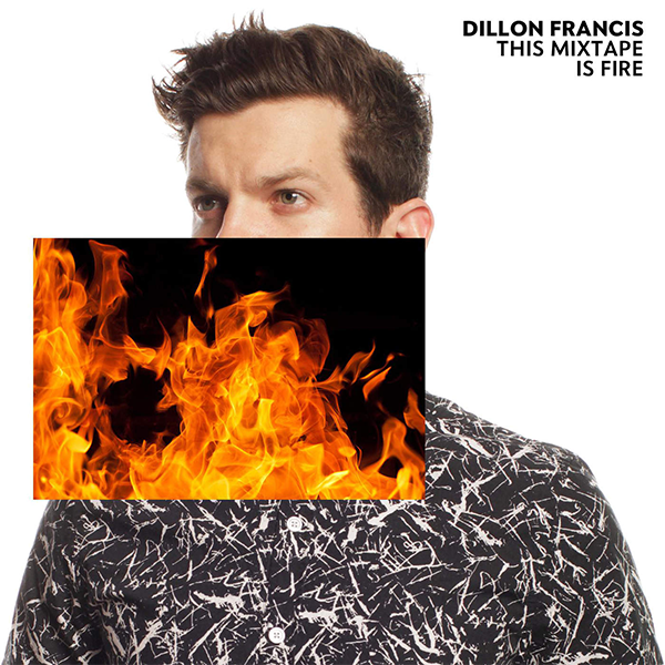 Dillon Francis – This Mixtape Is Fire.